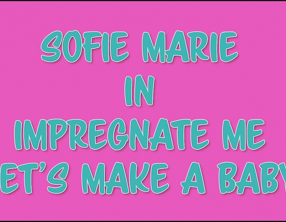 SofieMarieXXX/Impregnate Me